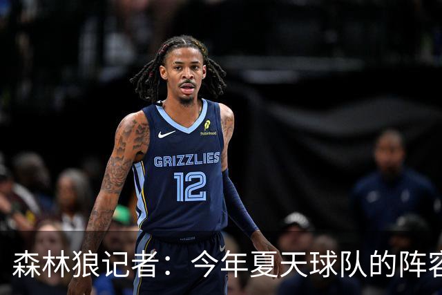 森林狼记者：今年夏天球队的阵容预计会有很大的变动